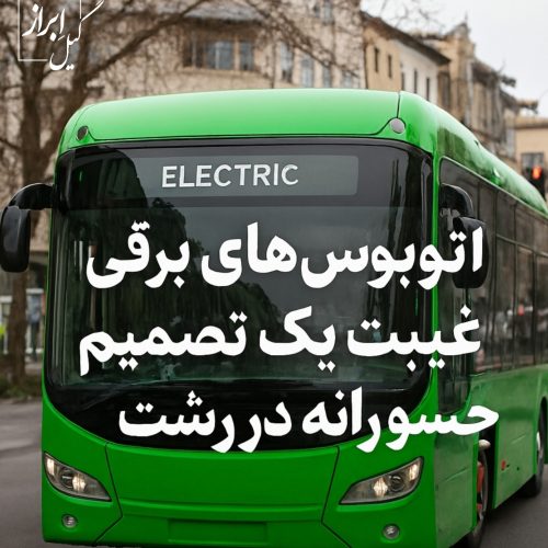 اتوبوس‌های برقی؛ غیبت یک تصمیم جسورانه در رشت