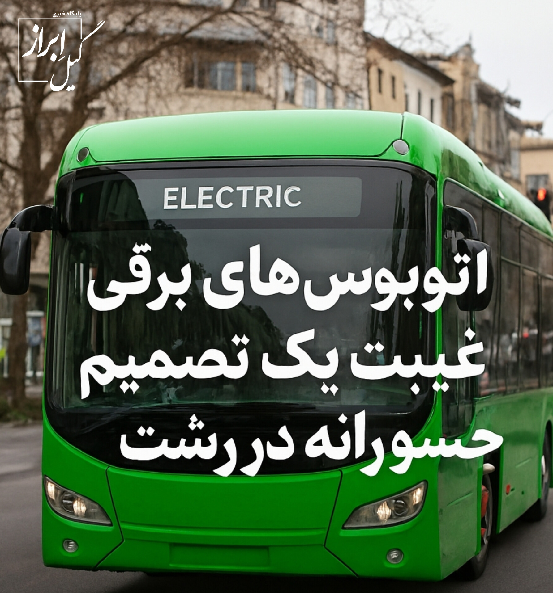 اتوبوس‌های برقی؛ غیبت یک تصمیم جسورانه در رشت